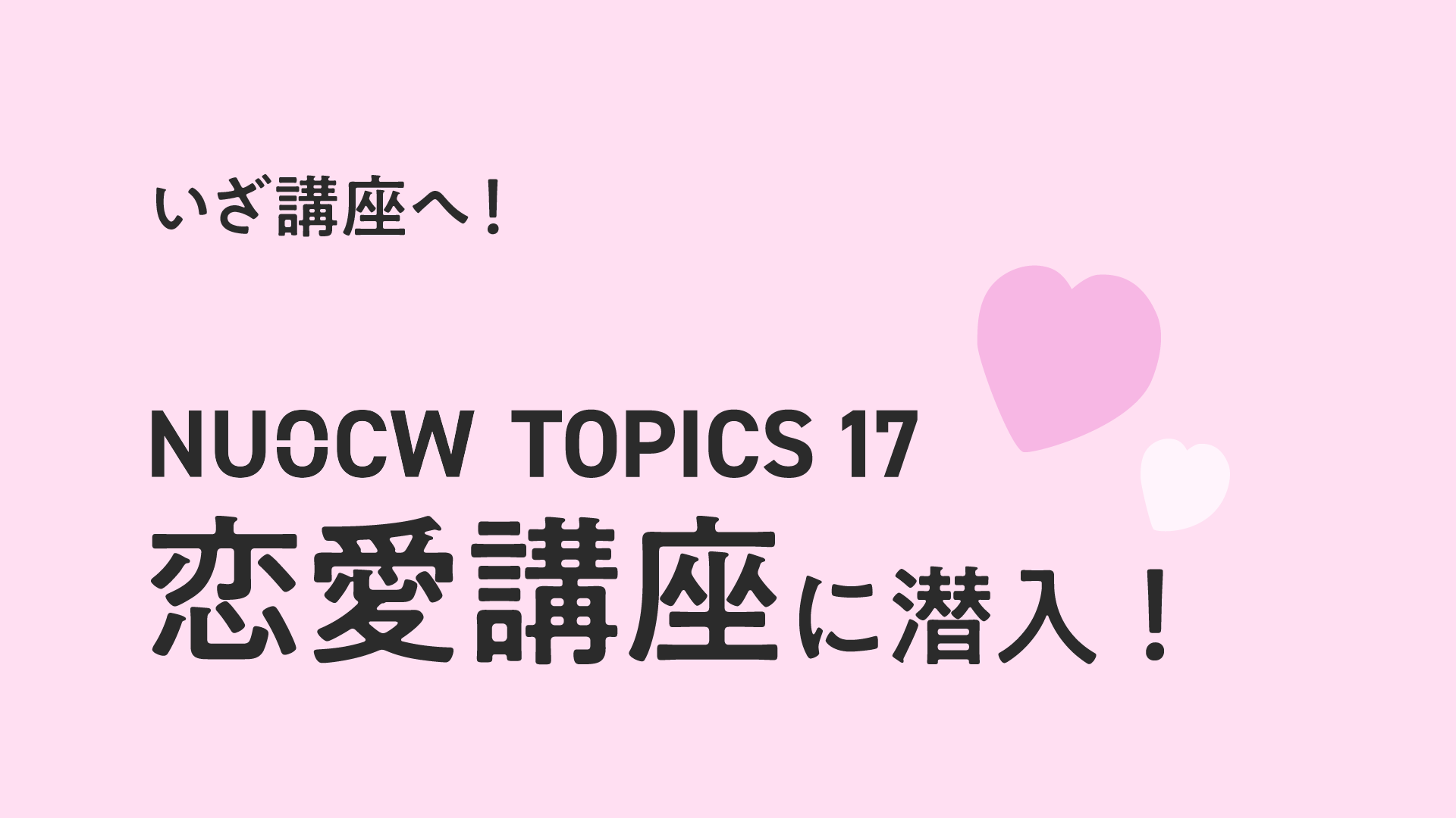 いざ講座へ！ NUOCW TOPICS 17 恋愛講座に潜入！